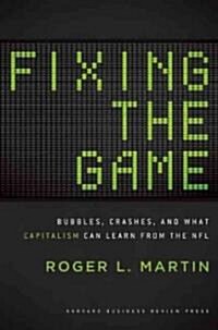 Fixing the Game: Bubbles, Crashes, and What Capitalism Can Learn from the NFL (Hardcover)