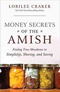 Money Secrets of the Amish: Finding True Abundance in Simplicity, Sharing, and Saving (Paperback)