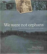 We Were Not Orphans: Stories from the Waco State Home (Hardcover)