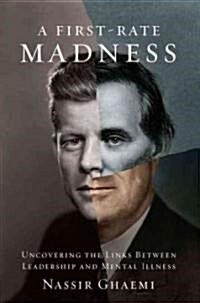 A First-Rate Madness: Uncovering the Links Between Leadership and Mental Illness (Hardcover)