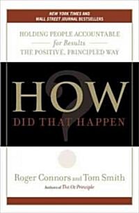 How Did That Happen?: Holding People Accountable for Results the Positive, Principled Way (Paperback)