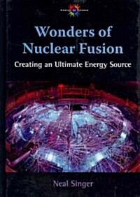 Wonders of Nuclear Fusion: Creating an Ultimate Energy Source (Hardcover)