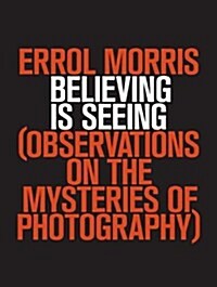 Believing Is Seeing: Observations on the Mysteries of Photography (Hardcover)