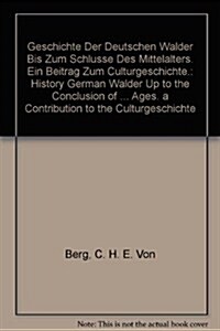 Geschichte Der Deutschen Walder Bis Zum Schlusse Des Mittelalters. Ein Beitrag Zum Culturgeschichte. (Hardcover)