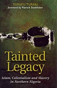 Tainted Legacy: Islam, Colonialism and Slavery in Northern Nigeria (Hardcover)
