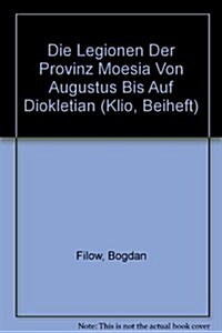 Die Legionen Der Provinz Moesia Von Augustus Bis Auf Diokletian / the Putting Ions of the Province Moesia of Augustus Up to Diokletian (Paperback)