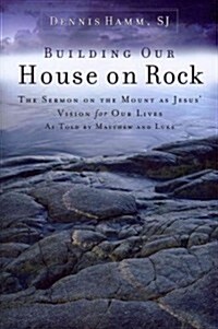 Building Our House on Rock: The Sermon on the Mount as Jesus Vision for Our Lives as Told by Matthew and Luke                                          (Paperback)