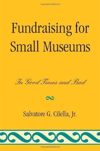 Fundraising for Small Museums: In Good Times and Bad (Hardcover)