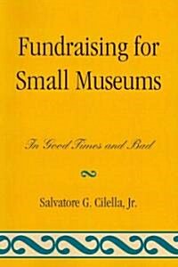 Fundraising for Small Museums: In Good Times and Bad (Paperback)