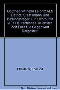 Gottfried Wilhelm Leibniz Als Patriot, Staatsmann Und Bildungstrager / Gottfried Wilhelm Leibniz As Patriot, Statesman and Bildungstrager (Hardcover)