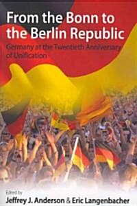 From the Bonn to the Berlin Republic : Germany at the Twentieth Anniversary of Unification (Paperback)