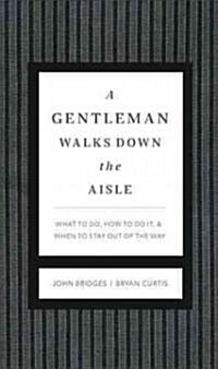 A Gentleman Walks Down the Aisle: A Complete Guide to the Perfect Wedding Day (Hardcover)