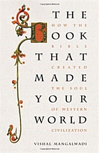 The Book That Made Your World: How the Bible Created the Soul of Western Civilization (Hardcover)