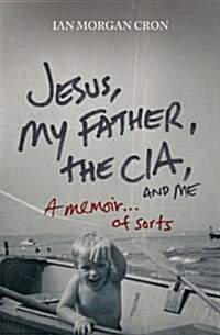 Jesus, My Father, the Cia, and Me: A Memoir. . . of Sorts (Paperback)