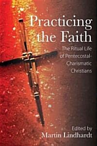 Practicing the Faith : The Ritual Life of Pentecostal-charismatic Christians (Hardcover)