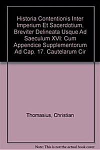 Historia Contentionis Inter Imperium Et Sacerdotium, Breviter Delineata Usque Ad Saeculum XVI (Hardcover)