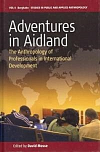 Adventures in Aidland : The Anthropology of Professionals in International Development (Hardcover)