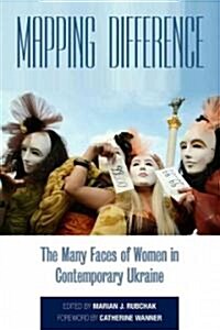 Mapping Difference : The Many Faces of Women in Contemporary Ukraine (Hardcover)