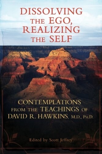 Dissolving the Ego, Realizing the Self: Contemplations from the Teachings of David R. Hawkins, M.D., Ph.D. (Paperback)