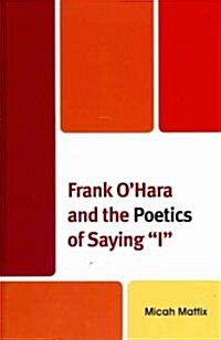 Frank OHara and the Poetics of Saying I (Hardcover)