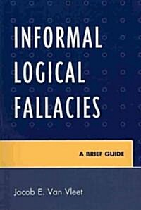 Informal Logical Fallacies: A Brief Guide (Paperback)