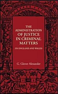 The Administration of Justice in Criminal Matters : In England and Wales (Paperback)