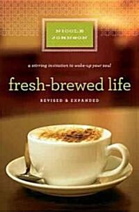 Fresh-Brewed Life Revised and Updated: A Stirring Invitation to Wake Up Your Soul (Paperback, Revised, Expand)