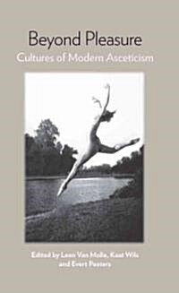 Beyond Pleasure : Cultures of Modern Asceticism (Hardcover)