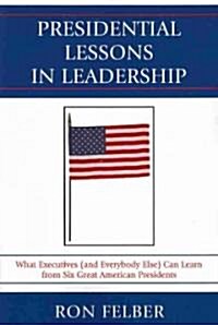 Presidential Lessons in Leadership: What Executives (and Everybody Else) Can Learn from Six Great American Presidents                                  (Paperback)