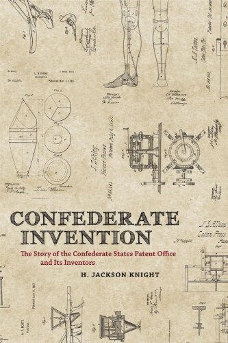 Confederate Invention: The Story of the Confederate States Patent Office and Its Inventors (Hardcover)