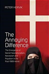 The Annoying Difference : The Emergence of Danish Neonationalism, Neoracism, and Populism in the Post-1989 World (Hardcover)