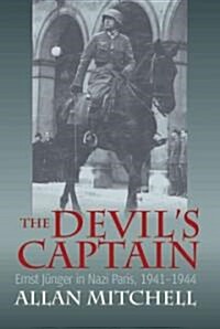 The Devils Captain : Ernst Junger in Nazi Paris, 1941-1944 (Hardcover)
