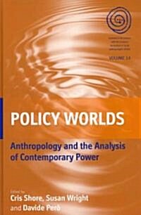 Policy Worlds : Anthropology and Analysis of Contemporary Power (Hardcover)