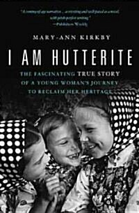 I Am Hutterite: The Fascinating True Story of a Young Womans Journey to Reclaim Her Heritage (Paperback)