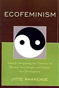 Ecofeminism: Towards Integrating the Concerns of Women, Poor People, and Nature Into Development (Paperback)