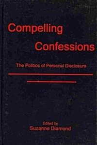 Compelling Confessions: The Politics of Personal Disclosure (Hardcover)