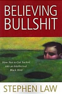 Believing Bullshit: How Not to Get Sucked Into an Intellectual Black Hole (Paperback)