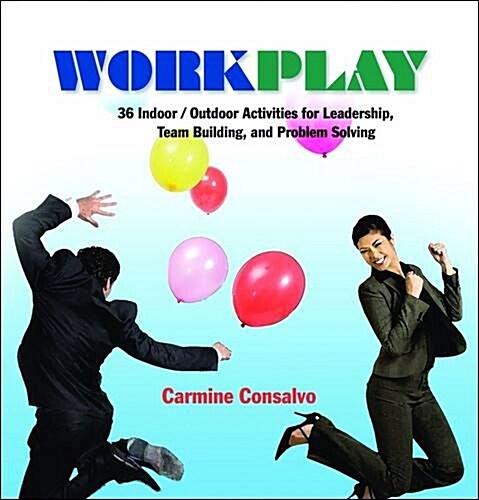 Work Play: 36 Indoor/Outdoor Activities for Leadership, Team Building, and Problem Solving (Loose Leaf)