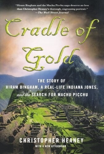 Cradle of Gold : The Story of Hiram Bingham, a Real-life Indiana Jones, and the Search for Machu Picchu (Paperback)