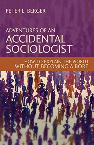 Adventures of an Accidental Sociologist: How to Explain the World Without Becoming a Bore (Hardcover)