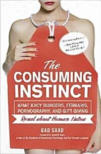 The Consuming Instinct: What Juicy Burgers, Ferraris, Pornography, and Gift Giving Reveal about Human Nature (Hardcover)