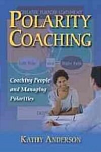 Polarity Coaching: Coaching People and Managing Polarities (Paperback)