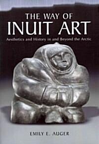 The Way of Inuit Art: Aesthetics and History in and Beyond the Arctic (Paperback)