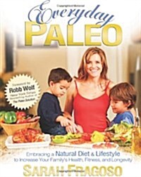 Everyday Paleo: Embracing a Natural Diet & Lifestyle to Increase Your Familys Health, Fitness, and Longevity (Paperback)