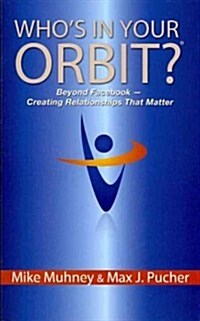Whos in Your Orbit?: Beyond Facebook - Creating Relationships That Matter (Paperback)