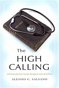 The High Calling: A Christian Physicians Journey Through the Career of Medicine (Paperback)