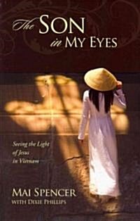 The Son in My Eyes: Seeing the Light of Jesus in Vietnam (Paperback)