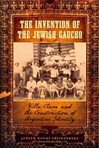The Invention of the Jewish Gaucho: Villa Clara and the Construction of Argentine Identity (Paperback)