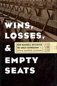 Wins, Losses, and Empty Seats: How Baseball Outlasted the Great Depression (Hardcover)