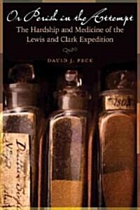Or Perish in the Attempt: The Hardship and Medicine of the Lewis and Clark Expedition (Paperback)